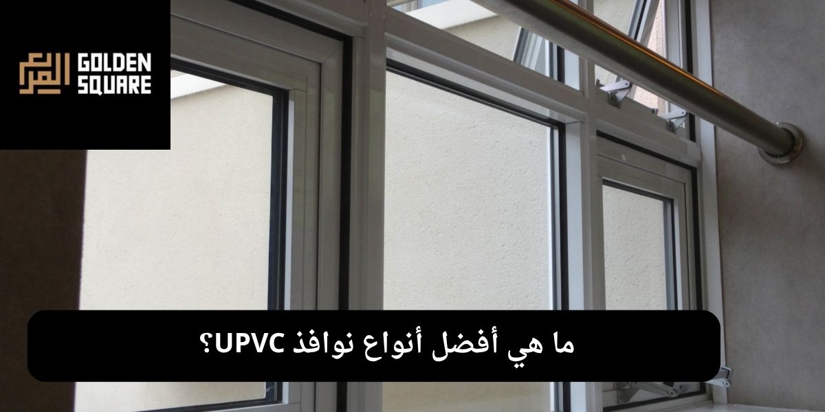 ما هي أفضل أنواع نوافذ UPVC؟